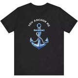 Black You Anchor Me t-shirt